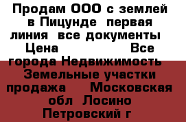 Продам ООО с землей в Пицунде, первая линия, все документы › Цена ­ 9 000 000 - Все города Недвижимость » Земельные участки продажа   . Московская обл.,Лосино-Петровский г.